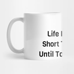 Life Is Too Short To Wait Until Tomorrow Mug